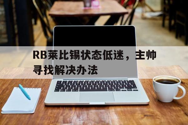 RB莱比锡状态低迷，主帅寻找解决办法